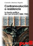 Contrarrevolucin o resistencia : 

la teora poltica de Carl Schmitt, 1888-1985