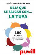 Deja que se salgan con... la tuya : Cien claves para comunicar y convencer