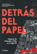 Detrs del papel : impresos de Colombia y Chile en el Siglo XX
