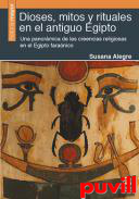 Dioses, mitos y rituales en el Antiguo Egipto : una panormica de las creencias religiosas en el Egipto faranico