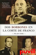 Dos Borbones en la corte de Franco : Don Juan Carlos y Don Alfonso : intrigas familiares y palaciegas por la sucesin a la corona