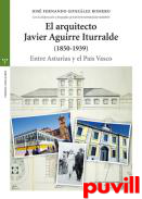 El arquitecto Javier Aguirre Iturralde (1850-1939) : entre Asturias y el Pas Vasco