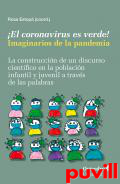 El coronavirus es verde! : imaginarios de la pandemia : la construccin de un discurso cientfico en la poblacin infantil y juvenil a travs de las palabras