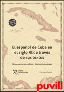 El espaol de Cuba en el siglo XIX a travs de sus textos : documentacin militar y diarios de combate