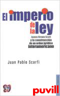 el imperio de la ley : James Brown Scott y la construccin de un orden jurdico interamericano