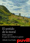 El sentido de la moral : saber querer lo que en verdad se quiere