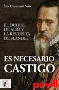 Es necesario castigo : el duque de Alba y la revuelta de Flandes