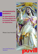 Escenografa barroca : el tabernculo de los Churriguera de la Catedral Nueva de Salamanca