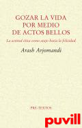 Gozar la vida por medio de actos bellos : la tica como atajo hacia la felicidad