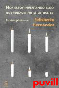 Hoy estoy inventando algo que todava no s lo que es : escritos pstumos