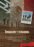 Inmigracin y extranjera : compilacin histrica de la legislacin mexicana, 1810-1910