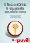 La Asociacin Catlica de Propagandistas : orgenes, espiritualidad y fundamentos