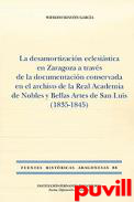 La desamortizacin eclesistica en Zaragoza a travs de la documentacin conservada en el archivo de la Real Academia de Nobles y Bellas Artes de San Luis (1835-1845)