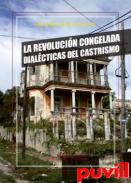 La revolucin congelada : dialcticas del castrismo