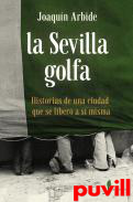 La Sevilla golfa : historias de una ciudad que se liber a s misma