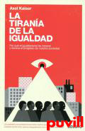 La tirana de la igualdad : por qu el igualitarismo es inmoral y socava el progreso de nuestra sociedad