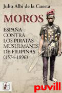 Moros : Espaa contra los piratas musulmanes de Filipinas (1574-1896)