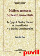 Motivos amorosos del teatro renacentista : la gloga de Plcida y Victoriano de Juan del Encina y la annima Comedia Serafina