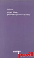 Poemas ltimos : (Ocupacin del fuego : Iniciacin a la sombra)
