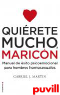 Quirete mucho, maricn : Manual de xito psicoemocional para hombres homosexuales