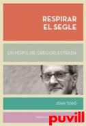 Respirar el segle : un perfil de Gregori Estrada