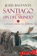 Santiago en el fin del mundo : el primer camino del Apstol