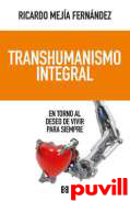 Transhumanismo integral : en torno al deseo de vivir para siempre