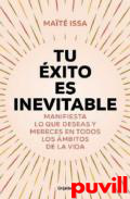 Tu xito es inevitable : manifiesta lo que deseas y mereces en todos los mbitos de la vida