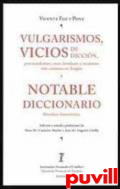 Vulgarismos, vicios de diccin, provincialismos, voces familiares y arcasmos ms comunes en Aragn y Notable diccionario filosfico-humorstico