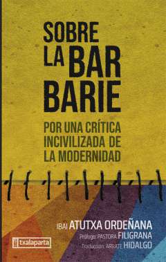 Sobre la barbarie : por una crítica incivilizada de la modernidad