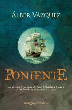 Poniente : la increíble hazaña de Juan Sebastián Elcano y los hombres de la nao Victoria
