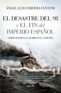 El Desastre del 98 y el fin del Imperio español : visión inédita del Almirante Cervera