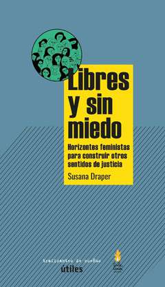 Libres y sin miedo : horizontes feministas para construir otros sentidos de justicia