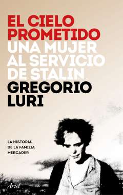 El cielo prometido : una mujer al servicio de Stalin : la historia de la familia Mercader