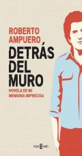 Detrás del muro : novela de mi memoria imprecisa