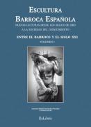 Escultura barroca española : nuevas lecturas desde los Siglos de Oro a la sociedad del conocimiento, 1