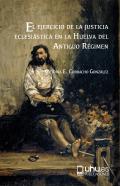 El ejercicio de la justicia eclesiástica en la Huelva del Antiguo Régimen