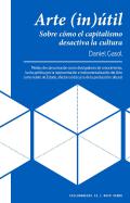 Arte (in)útil : sobre cómo el capitalismo desactiva el arte