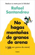 No hagas montañas de granos de arena (y TODO son granos de arena) : Reeducar la mente para la felicidad