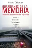 Guardianes de la memoria : recorriendo las cicatrices de la vieja Europa: Gernika, Chernóbil, Transilvania, Lourdes, Auschwitz