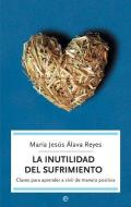 La inutilidad del sufrimiento : 

claves para aprender a vivir de manera positiva