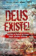 Deus existe! : razões à prova de fogo para jovens céticos